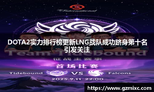 DOTA2实力排行榜更新LNG战队成功跻身第十名引发关注